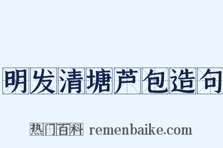 明发清塘芦包造句是什么意思的图片